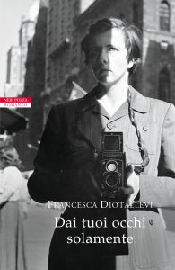 Dai tuoi occhi solamente - francesca diotallevi -vivian maier